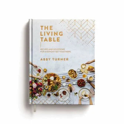 The Living Table : Recipes and Devotions for Everyday Get-Togethers