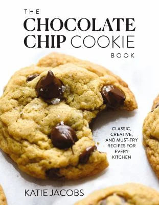 The Chocolate Chip Cookie Book : Classic, Creative, and Must-Try Recipes for Every Kitchen